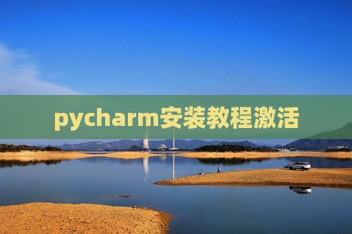 pycharm安装教程激活 pycharm安装教程激活